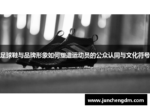 足球鞋与品牌形象如何塑造运动员的公众认同与文化符号
